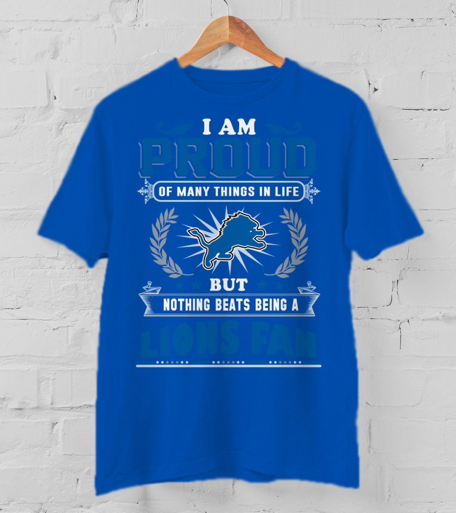 I Am Proud Of Many Things In Life Nothing Beats Being A Detroit Lions Fan T-Shirt