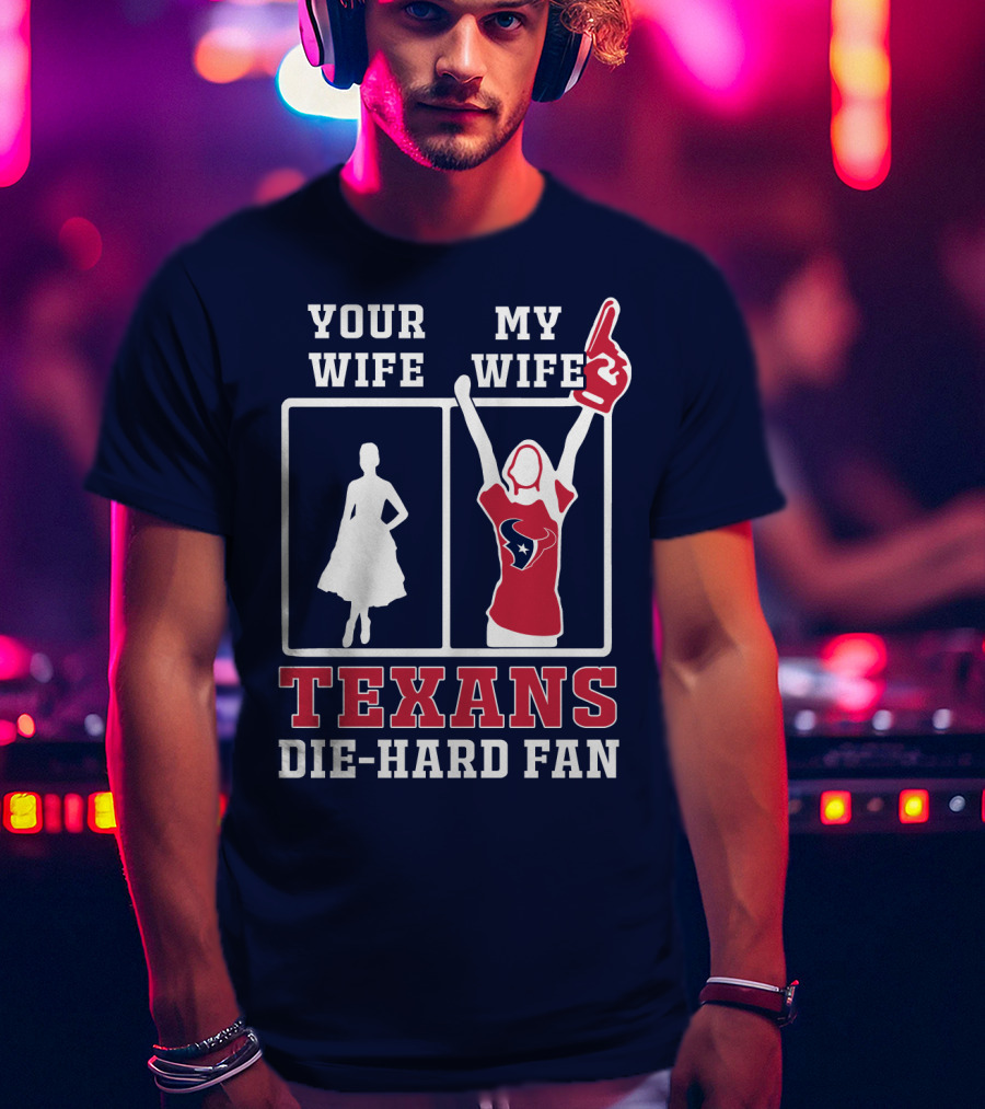 Your Wife My Wife Texans Die-Hard Fan T-Shirt