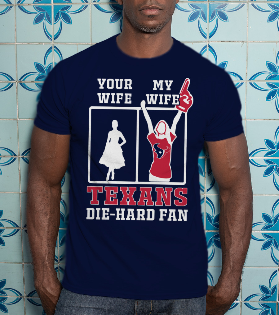 Your Wife My Wife Texans Die-Hard Fan T-Shirt