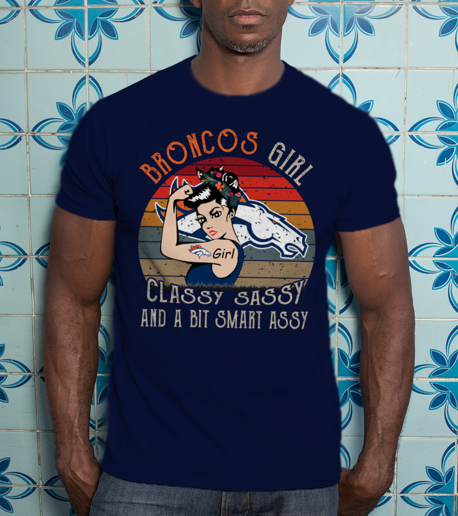 Broncos Girl Classy Sassy And A Bit Smart Assy T-Shirt