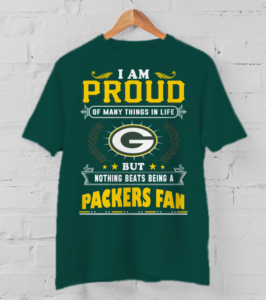 I Am Proud Of Many Things In Life But Nothing Beats Being A Packers Fan T-Shirt