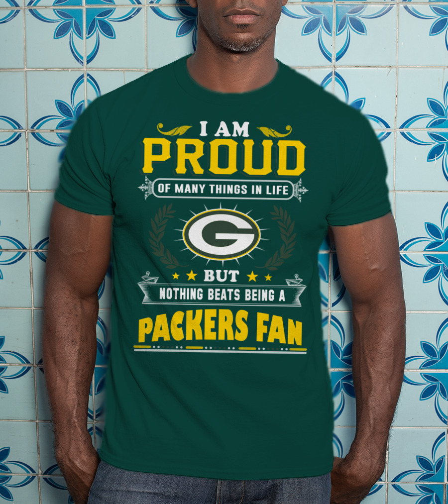 I Am Proud Of Many Things In Life But Nothing Beats Being A Packers Fan T-Shirt