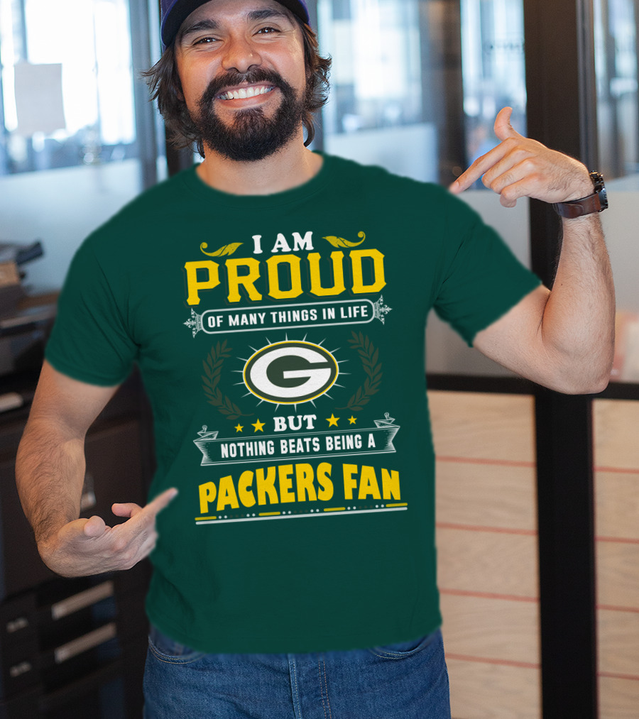 I Am Proud Of Many Things In Life But Nothing Beats Being A Packers Fan T-Shirt
