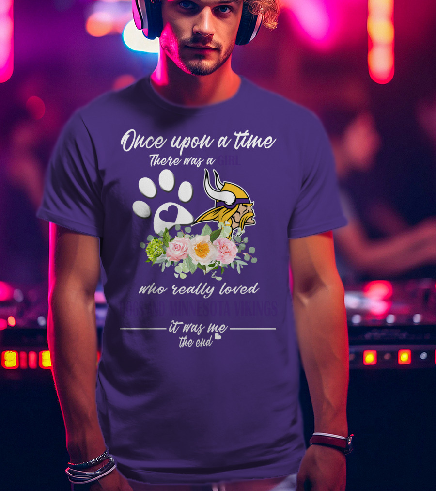 Once Upon A Time There Was A Girl Who Really Loved Dogs And Minnesota Vikings It Was Me The End T-Shirt