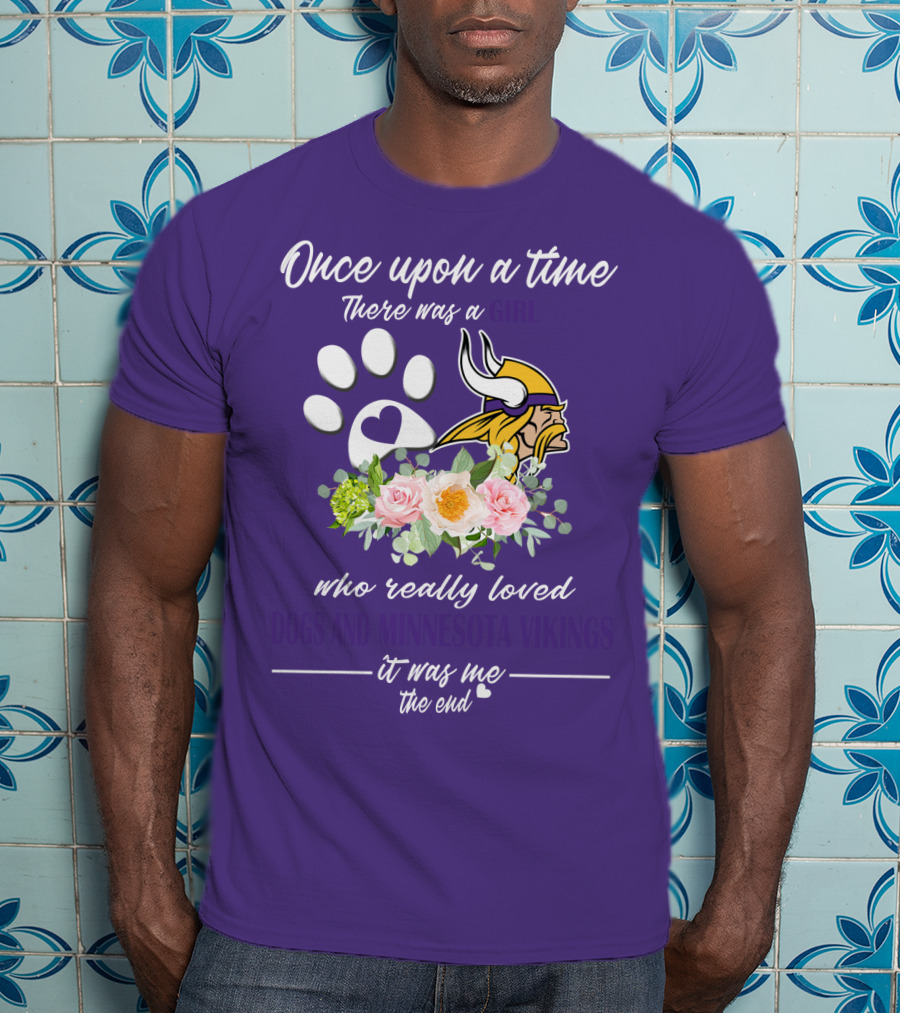 Once Upon A Time There Was A Girl Who Really Loved Dogs And Minnesota Vikings It Was Me The End T-Shirt