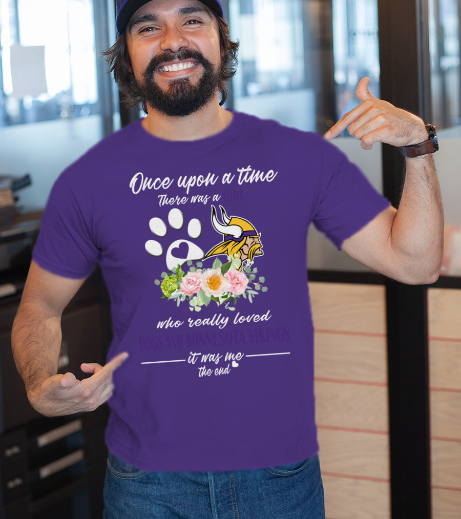 Once Upon A Time There Was A Girl Who Really Loved Dogs And Minnesota Vikings It Was Me The End T-Shirt
