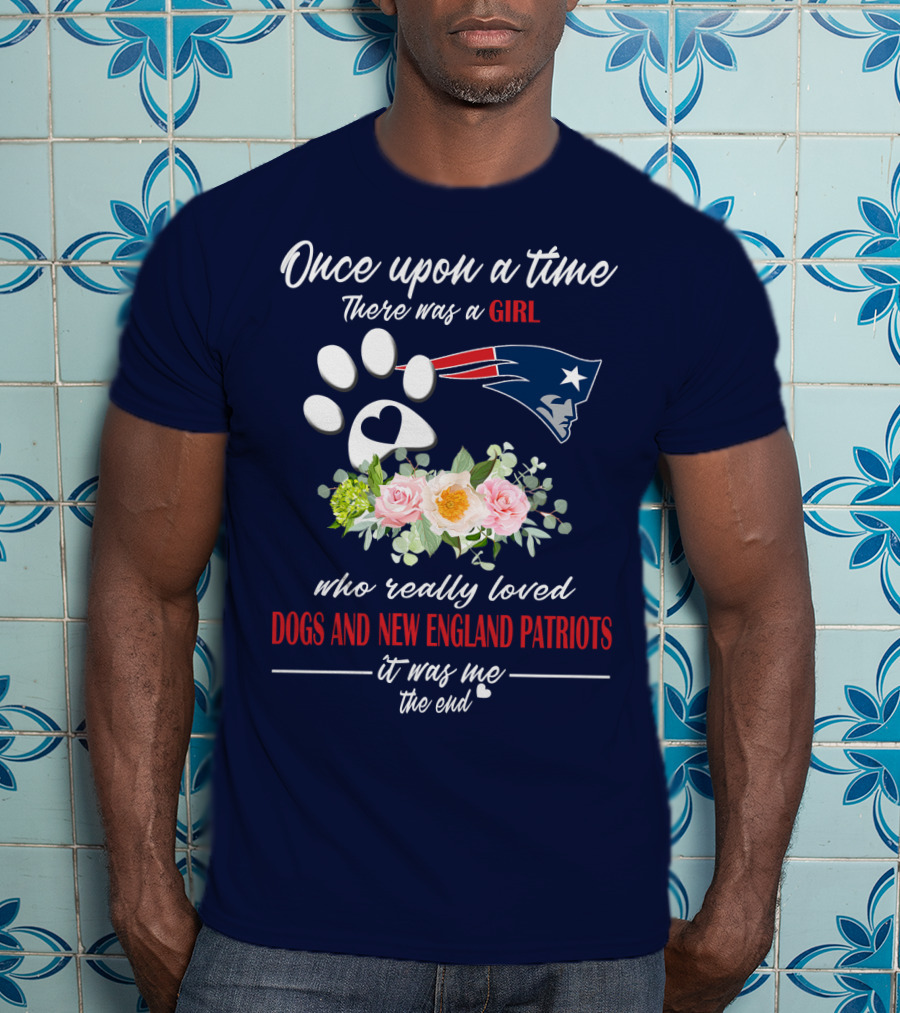 Once Upon A Time There Was A Girl Who Really Loved Dogs And New England Patriots T-Shirt