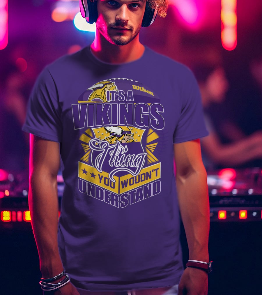 It's A Vikings Thing You Wouldn't Understand Minnesota Vikings T-Shirt