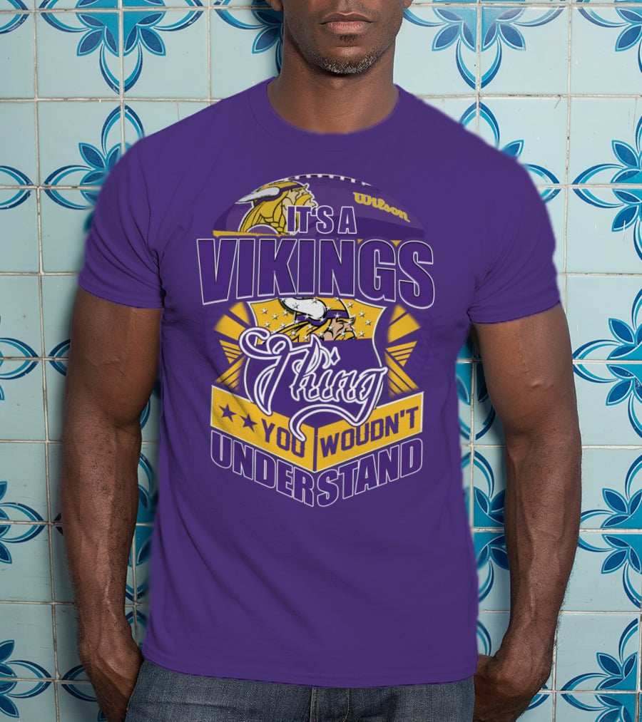 It's A Vikings Thing You Wouldn't Understand Minnesota Vikings T-Shirt