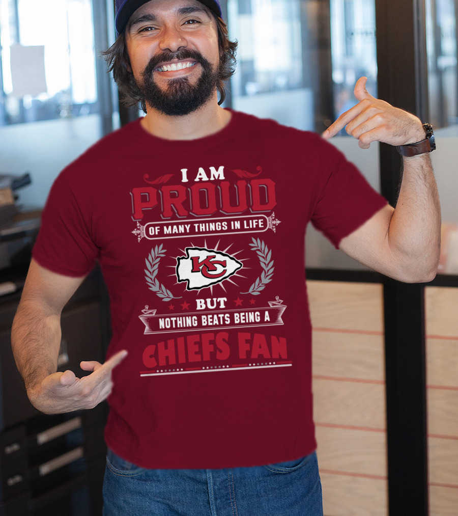 I Am Proud Of Many Things In Life But Nothing Beats Being A Chiefs Fan Kansas City Chiefs T-Shirt