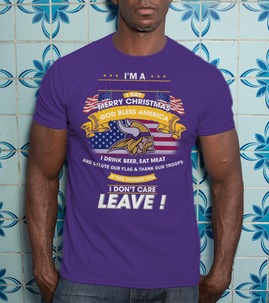 I'm A Vikings Fan Merry Christmas God Bless America I Drink Beer Eat Meat Salute Our Flag Thank Our Troops I Don't Care Leave T-Shirt