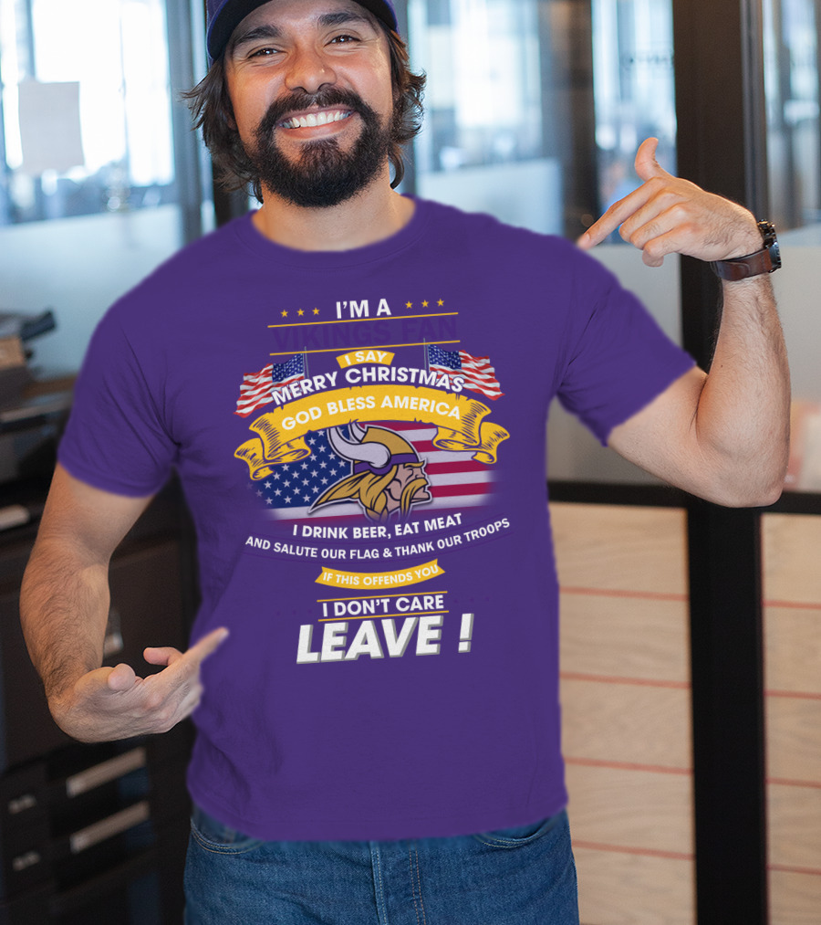 I'm A Vikings Fan Merry Christmas God Bless America I Drink Beer Eat Meat Salute Our Flag Thank Our Troops I Don't Care Leave T-Shirt