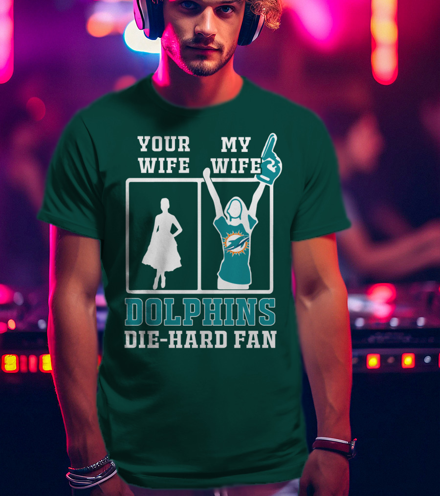 Your Wife My Wife Dolphins Die-Hard Fan T-Shirt