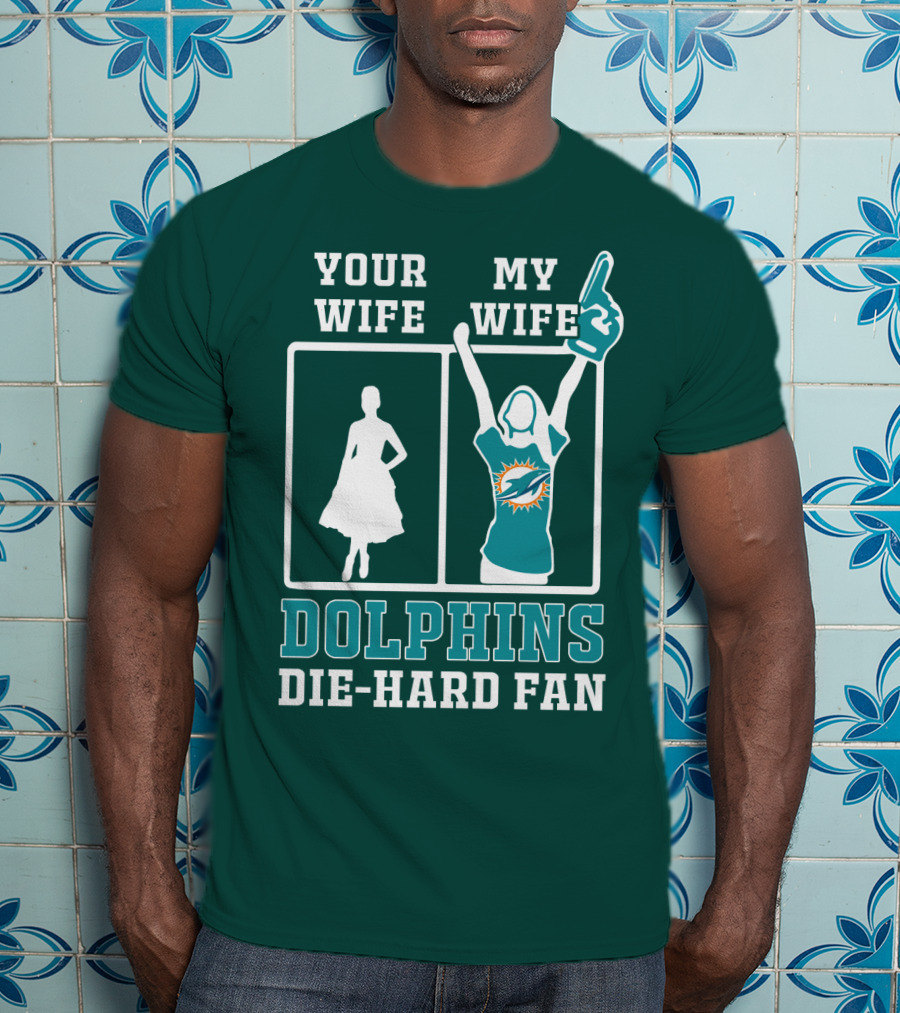 Your Wife My Wife Dolphins Die-Hard Fan T-Shirt