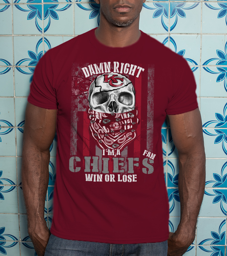 Damn Right I'm A Kansas City Chiefs Fan Win Or Lose T-Shirt