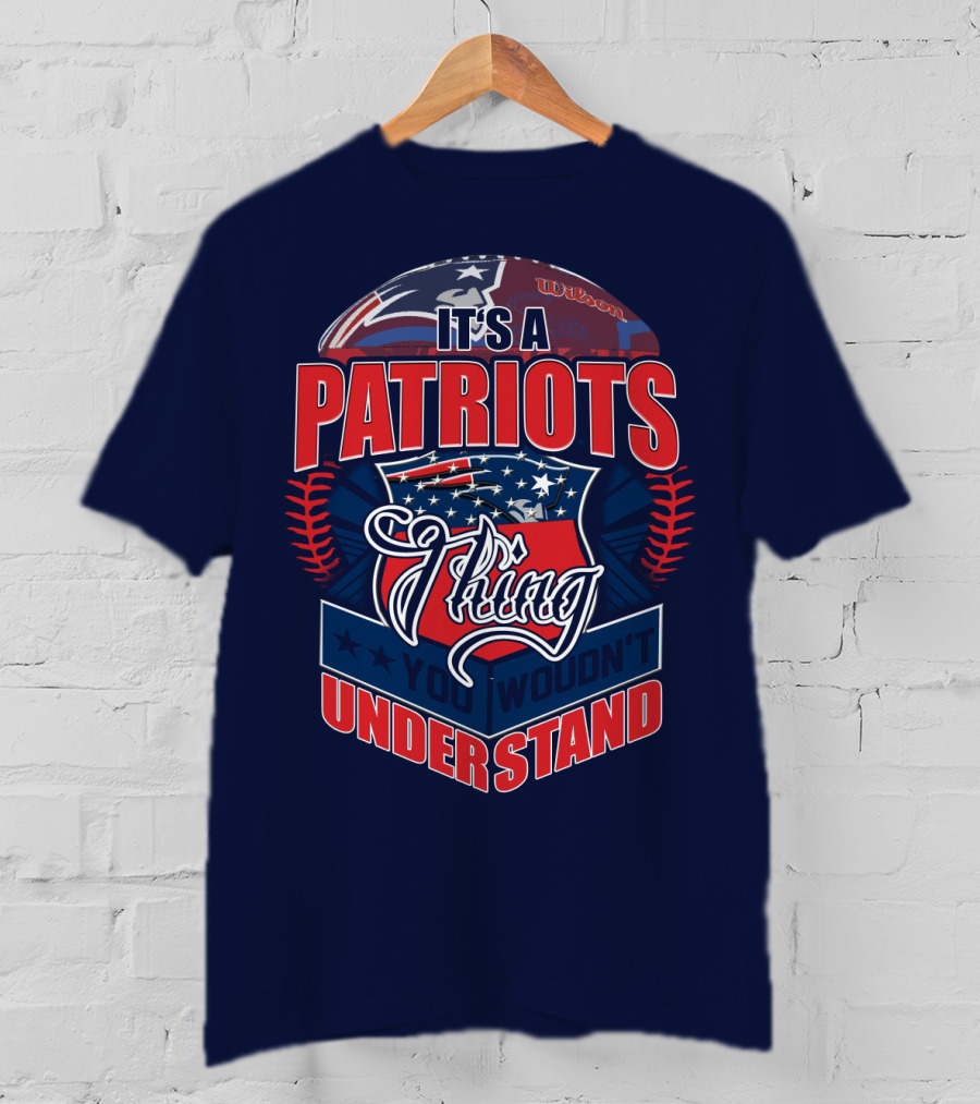 It's A New England Patriots Thing You Wouldn't Understand T-Shirt