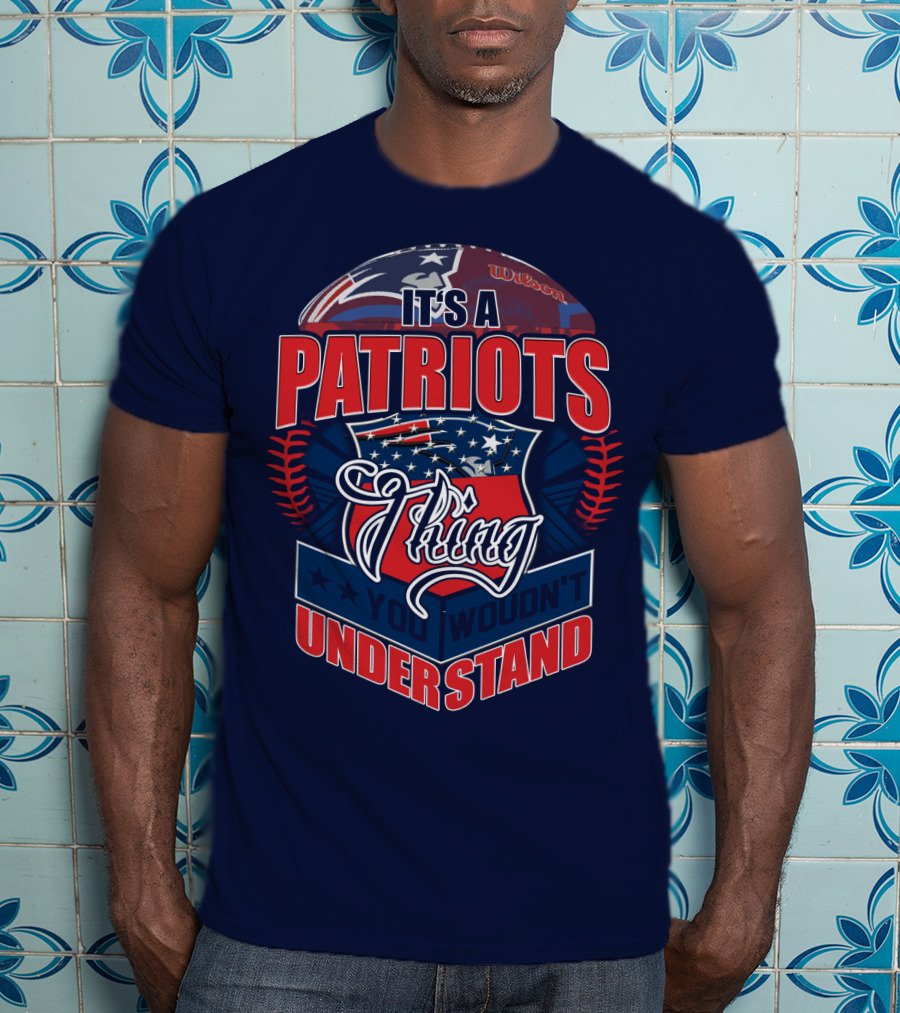 It's A New England Patriots Thing You Wouldn't Understand T-Shirt