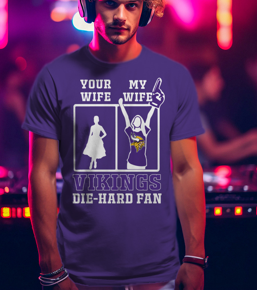 Your Wife Vikings My Wife Die-Hard Fan T-Shirt