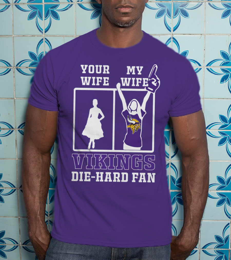 Your Wife Vikings My Wife Die-Hard Fan T-Shirt