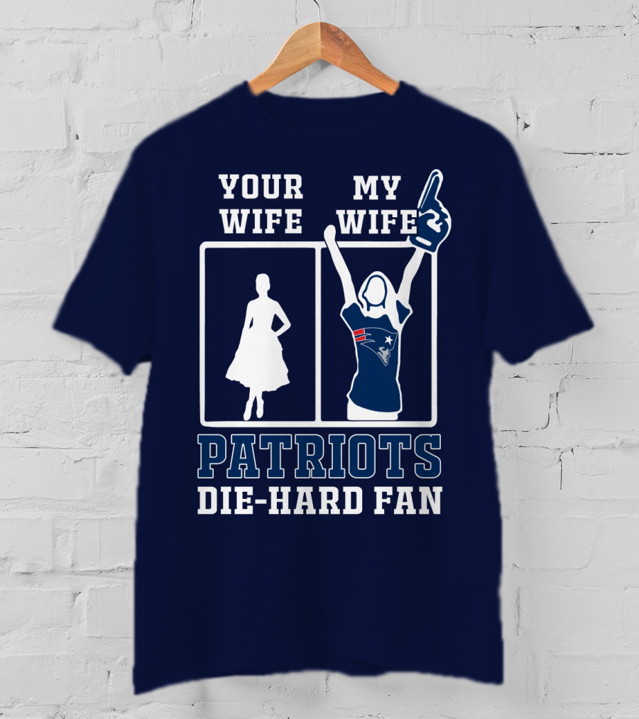 Your Wife My Wife Patriots Die-Hard Fan T-Shirt