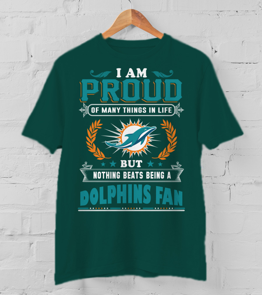 I Am Proud Of Many Things In Life But Nothing Beats Being A Dolphins Fan T-Shirt