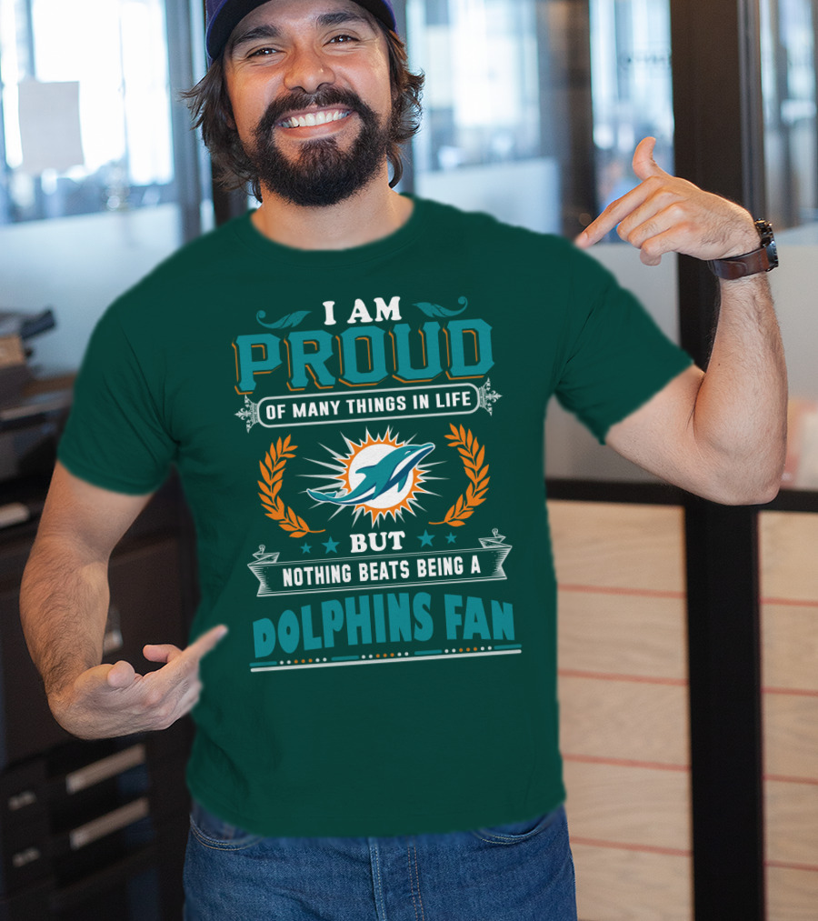 I Am Proud Of Many Things In Life But Nothing Beats Being A Dolphins Fan T-Shirt