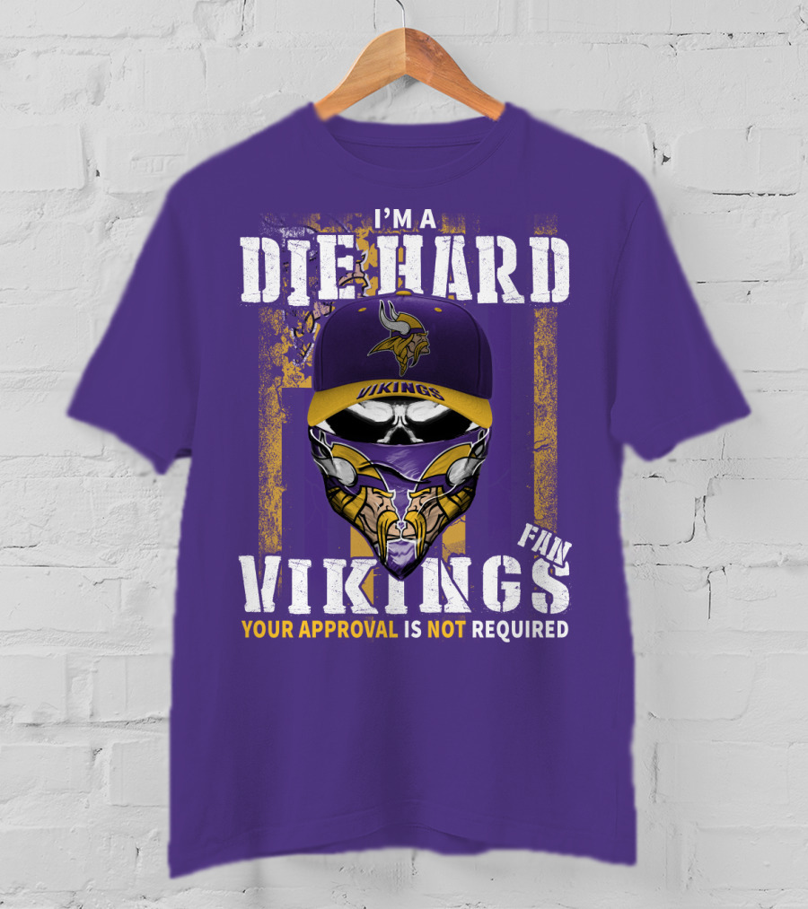 I'm A Die Hard Vikings Fan Your Approval Is Not Required T-Shirt