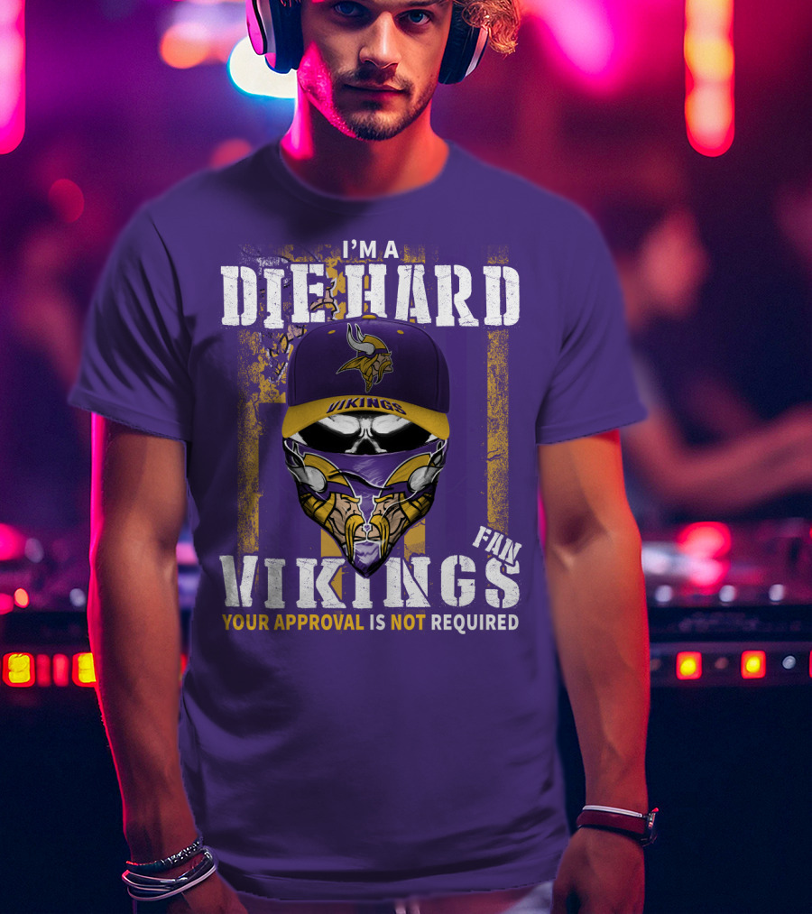 I'm A Die Hard Vikings Fan Your Approval Is Not Required T-Shirt