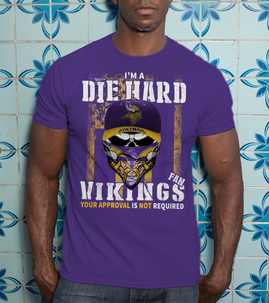 I'm A Die Hard Vikings Fan Your Approval Is Not Required T-Shirt