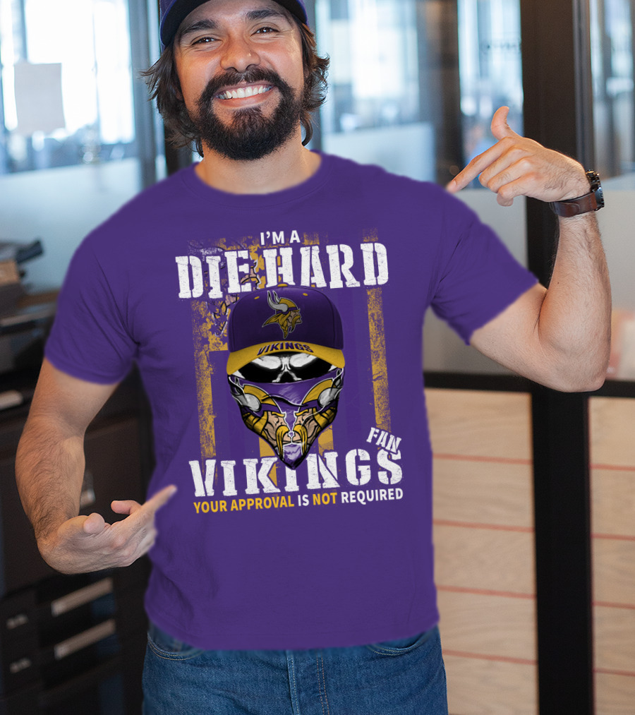 I'm A Die Hard Vikings Fan Your Approval Is Not Required T-Shirt
