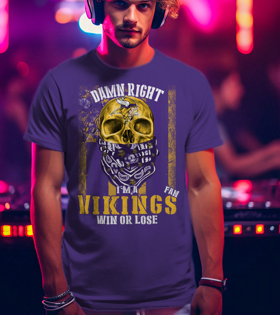 Damn Right I'm A Minnesota Vikings Fan Win Or Lose T-Shirt