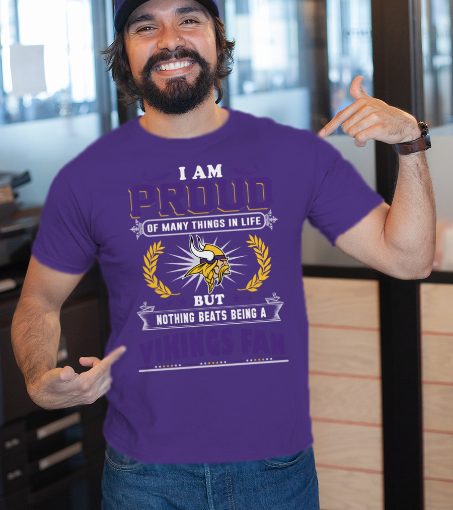 I Am Proud Of Many Things In Life But Nothing Beats Being A Vikings Fan Minnesota Vikings T-Shirt