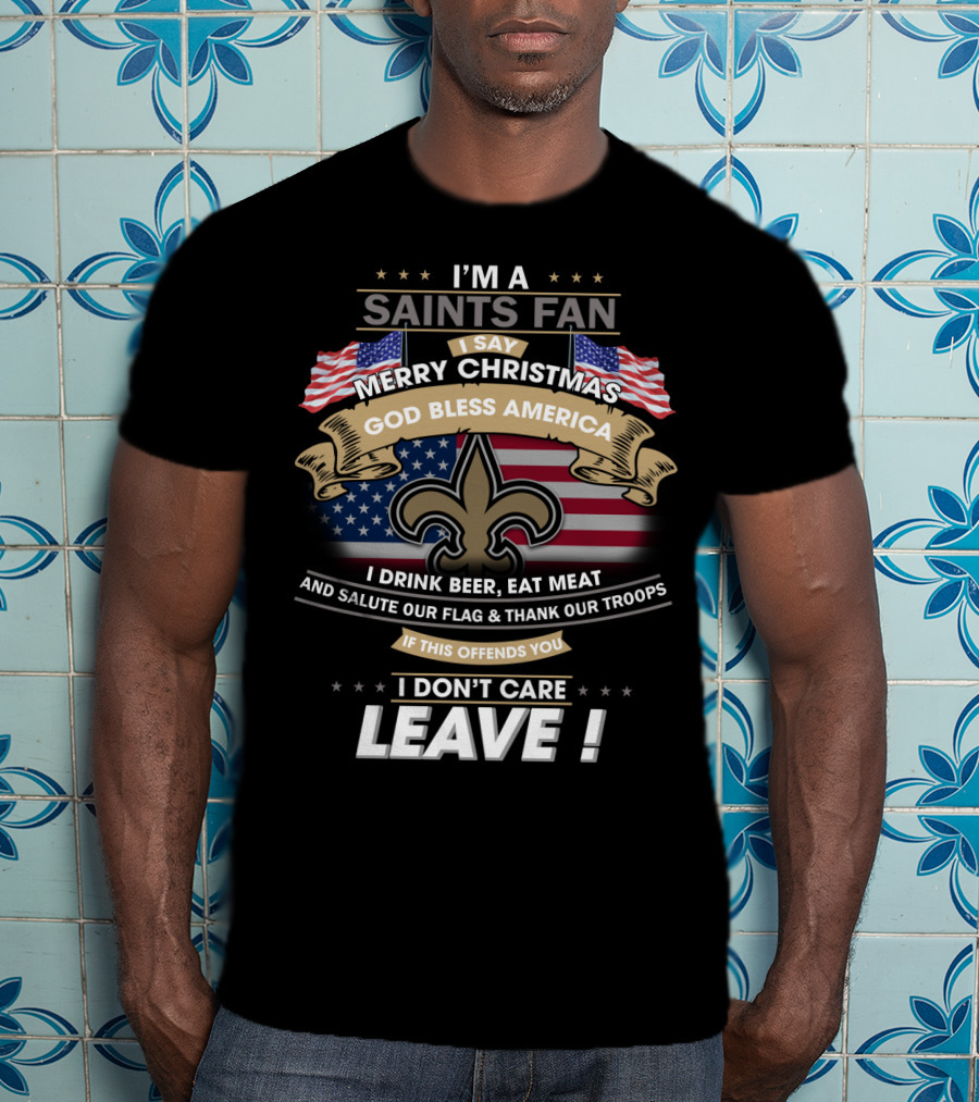 I'm A Saints Fan Merry Christmas God Bless America Salute Our Flag Thank Our Troops Leave T-Shirt
