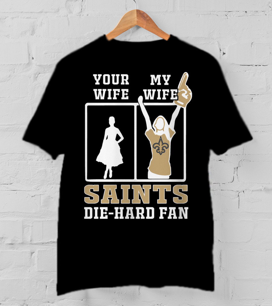 Your Wife My Wife Saints Die-Hard Fan T-Shirt