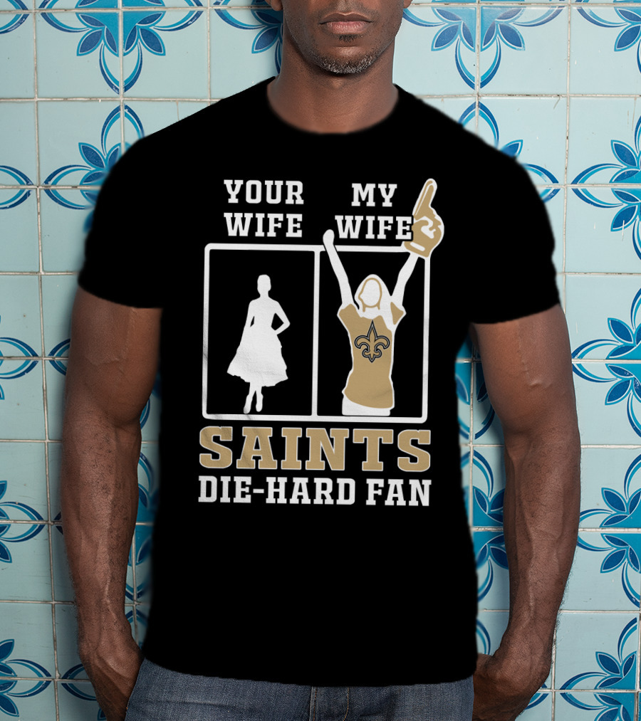 Your Wife My Wife Saints Die-Hard Fan T-Shirt