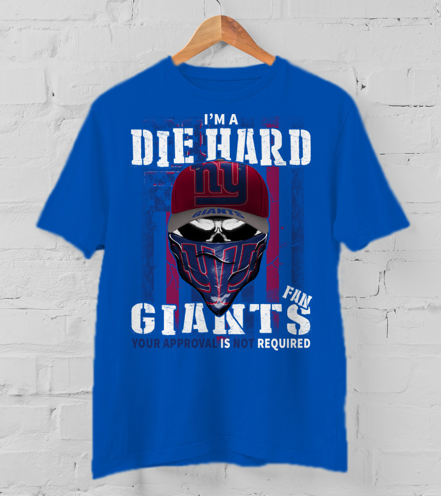I'm A Die Hard New York Giants Fan Your Approval Is Not Required T-Shirt