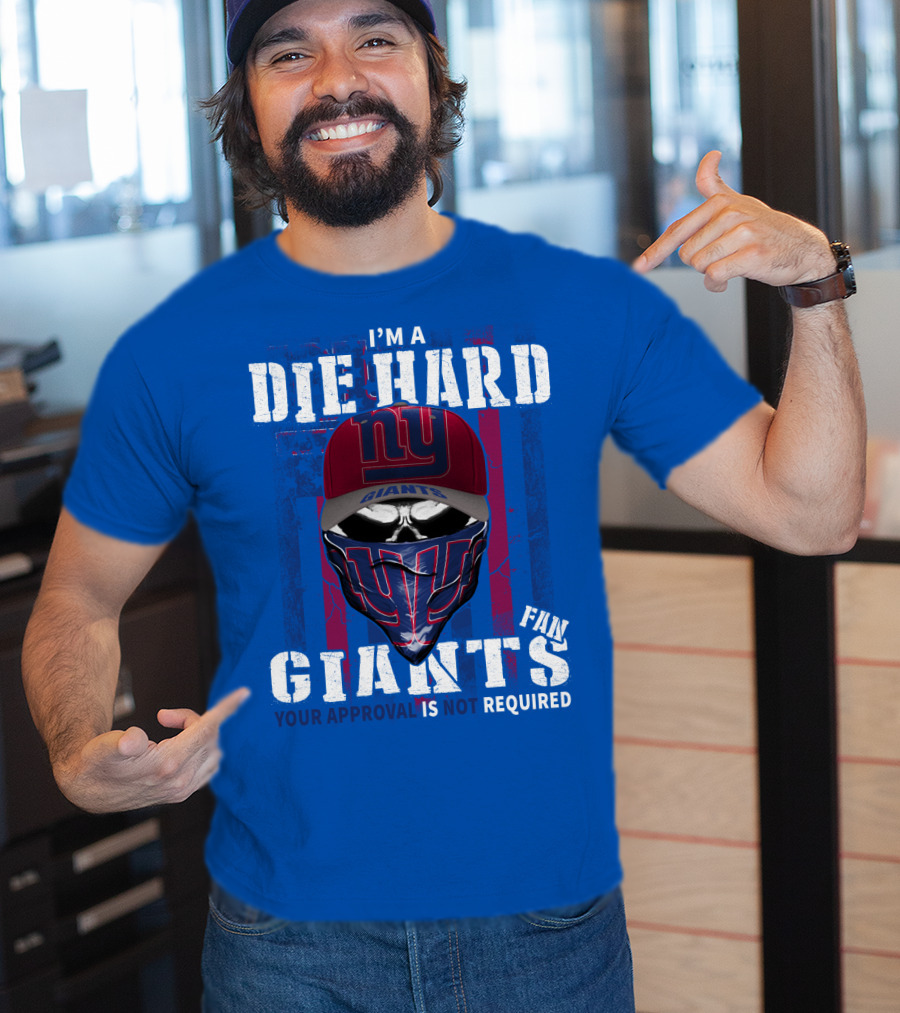 I'm A Die Hard New York Giants Fan Your Approval Is Not Required T-Shirt