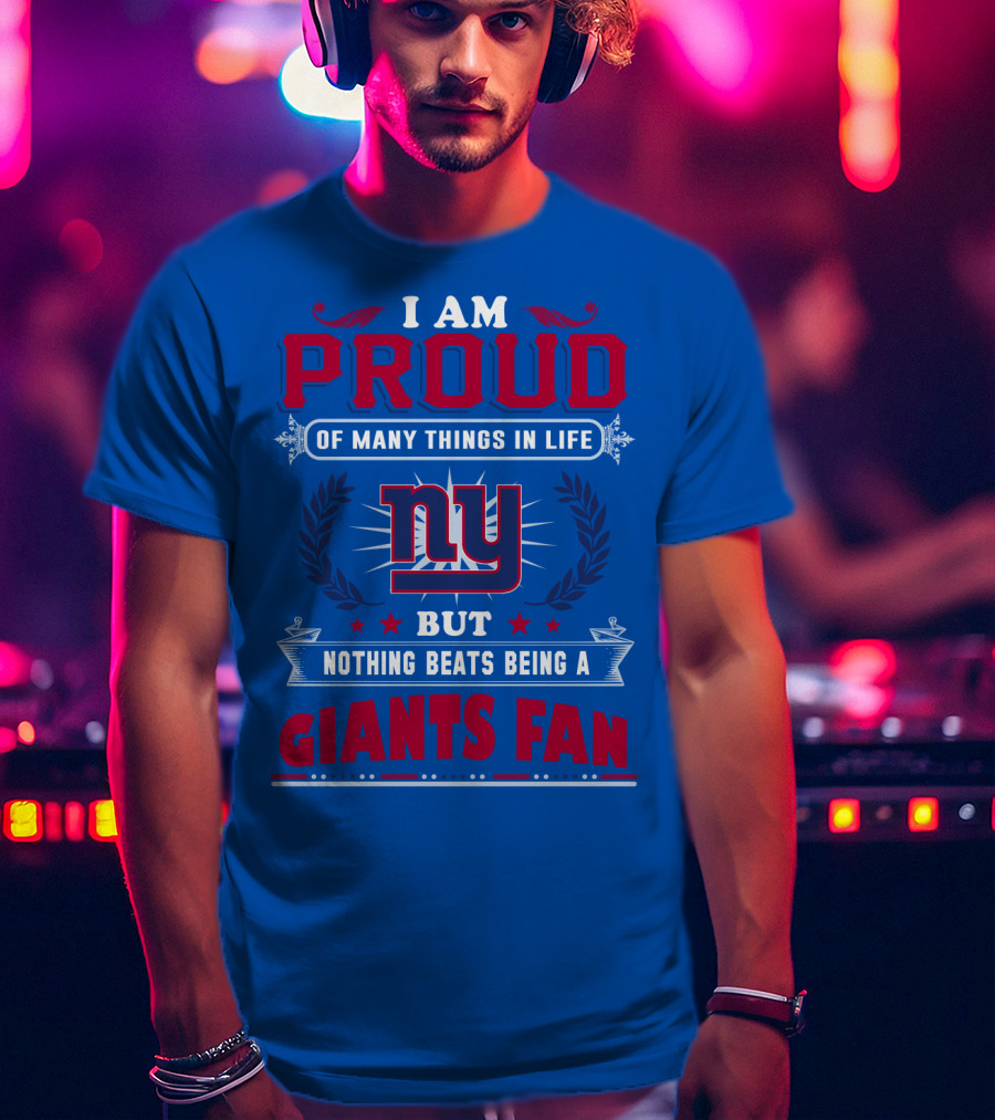 I Am Proud Of Many Things In Life But Nothing Beats Being A New York Giants Fan T-Shirt