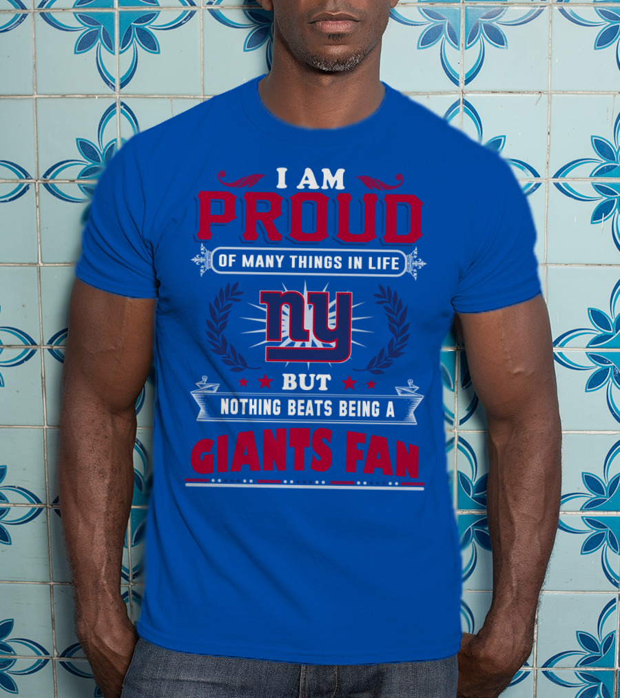 I Am Proud Of Many Things In Life But Nothing Beats Being A New York Giants Fan T-Shirt