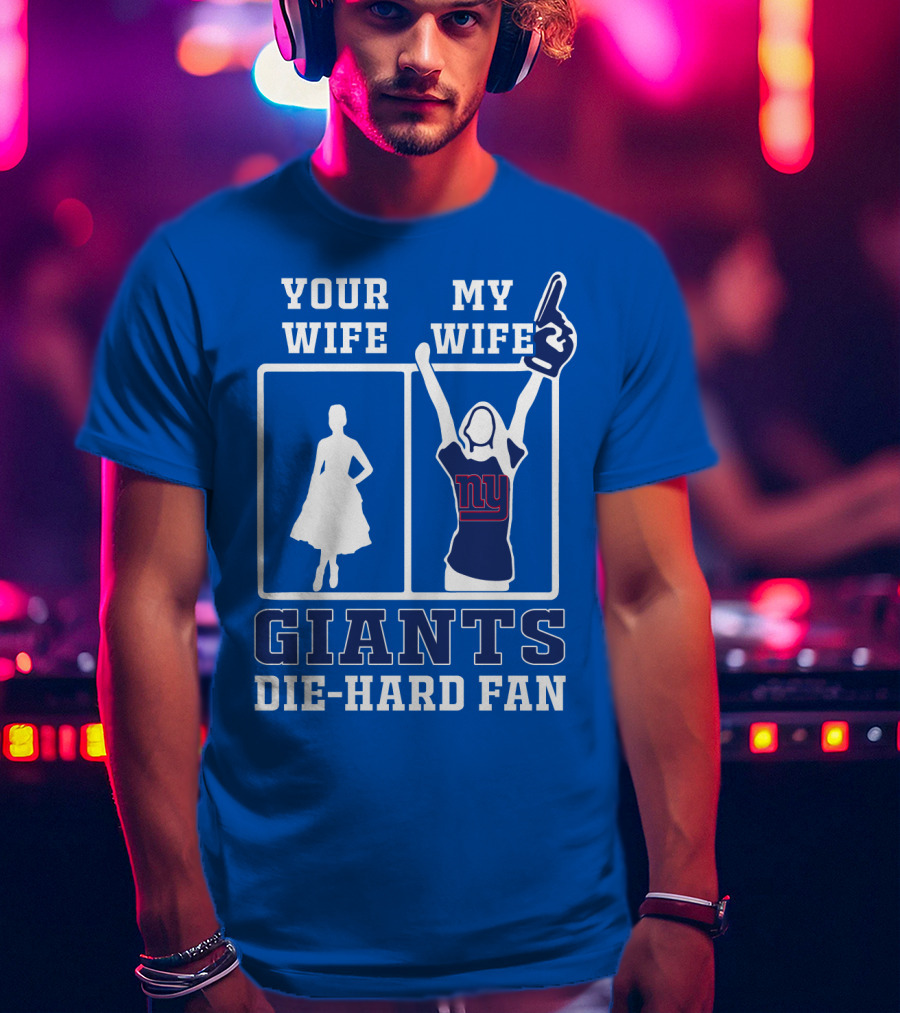 Your Wife My Wife Giants Die-Hard Fan T-Shirt