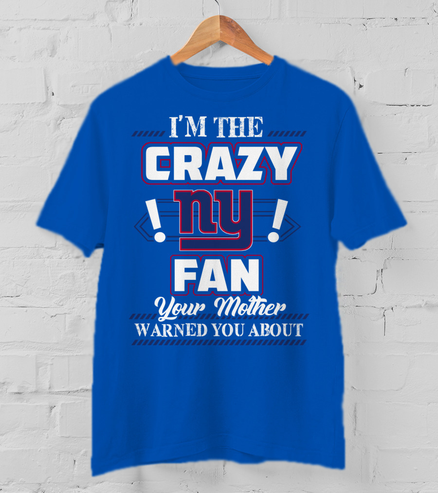 I'm The Crazy Ny Fan Your Mother Warned You About T-Shirt