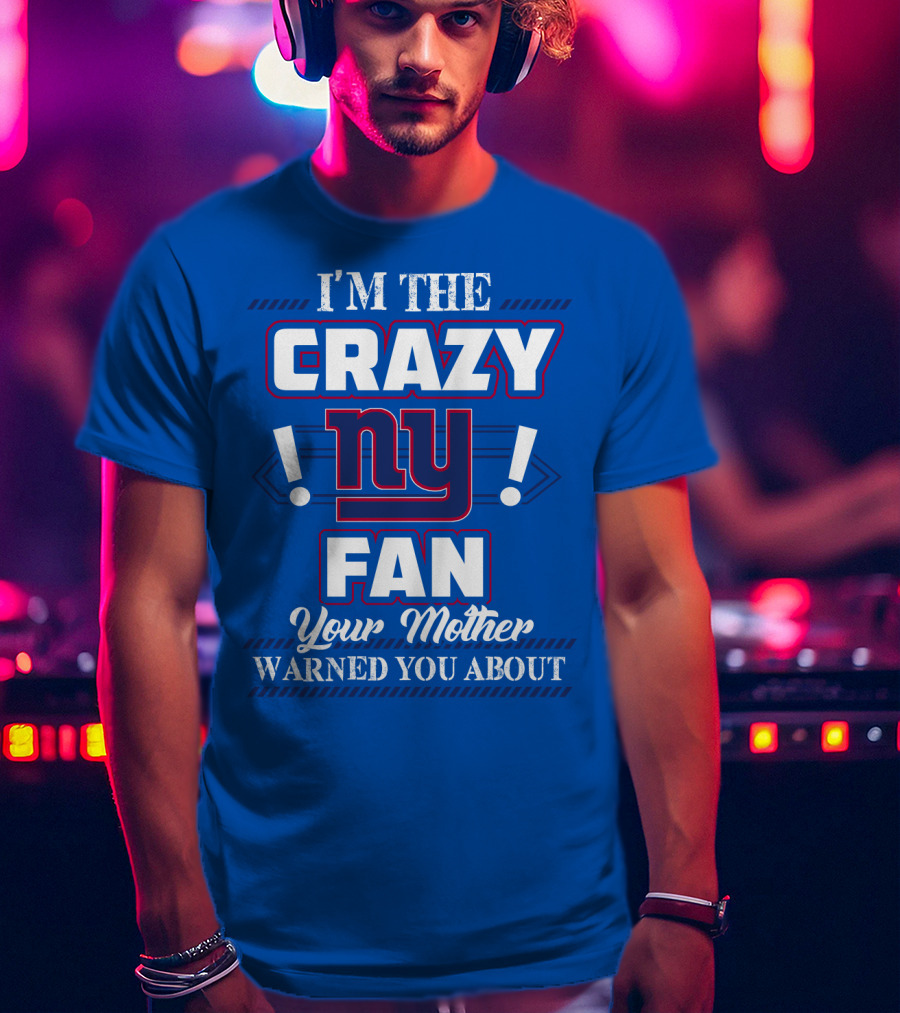 I'm The Crazy Ny Fan Your Mother Warned You About T-Shirt