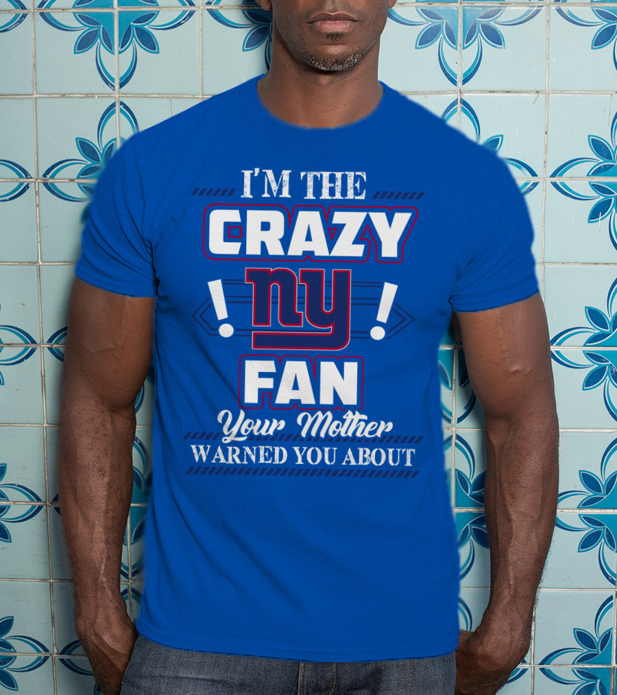 I'm The Crazy Ny Fan Your Mother Warned You About T-Shirt