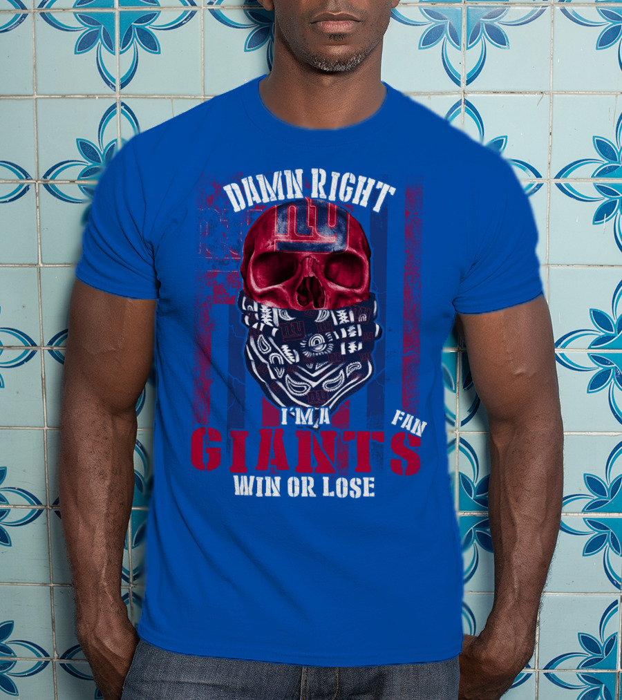 Damn Right I'm A Newyork Giants Fan Win Or Lose T-Shirt