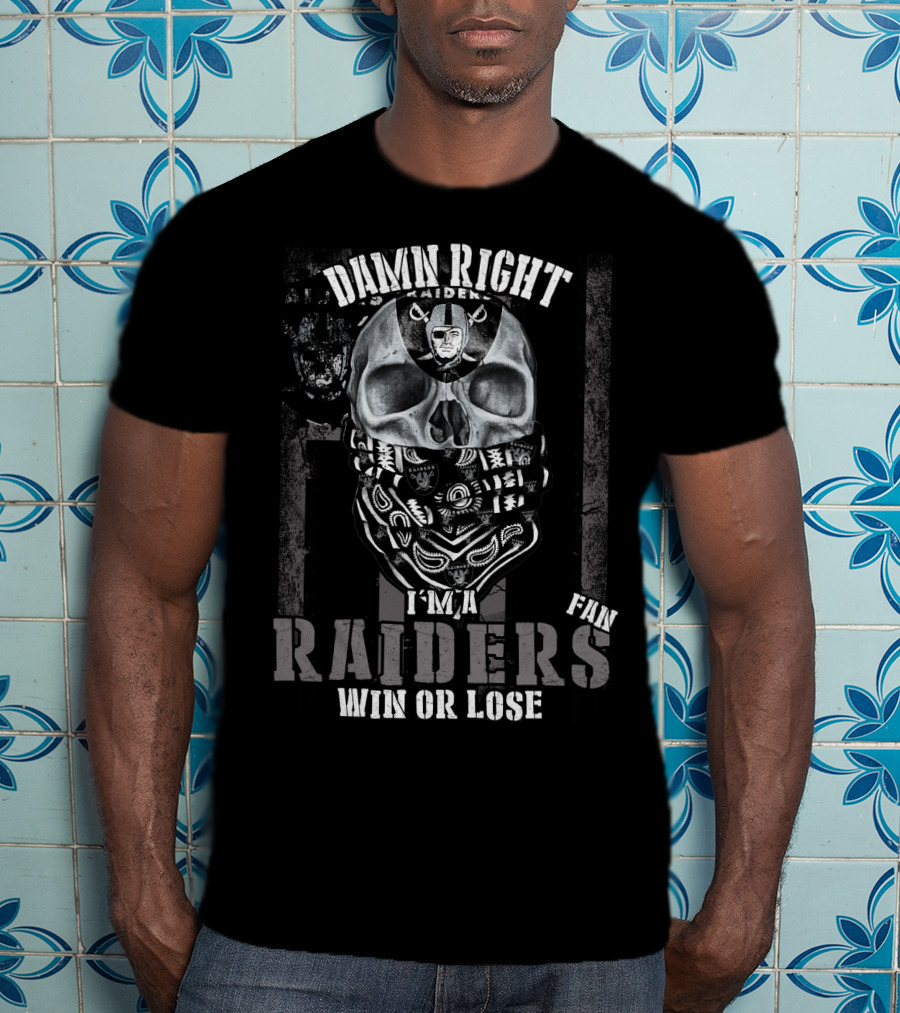 Damn Right I'm A Raiders Fan Win Or Lose T-Shirt