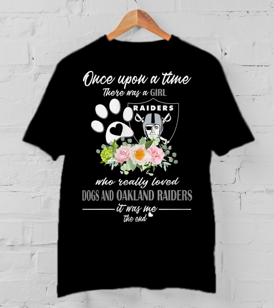 Once Upon A Time There Was A Girl Who Really Loved Dogs And Oakland Raiders It Was Me The End T-Shirt
