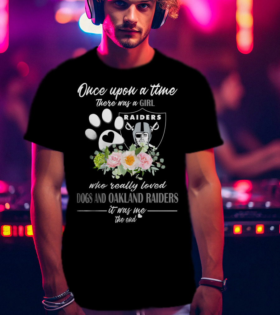 Once Upon A Time There Was A Girl Who Really Loved Dogs And Oakland Raiders It Was Me The End T-Shirt