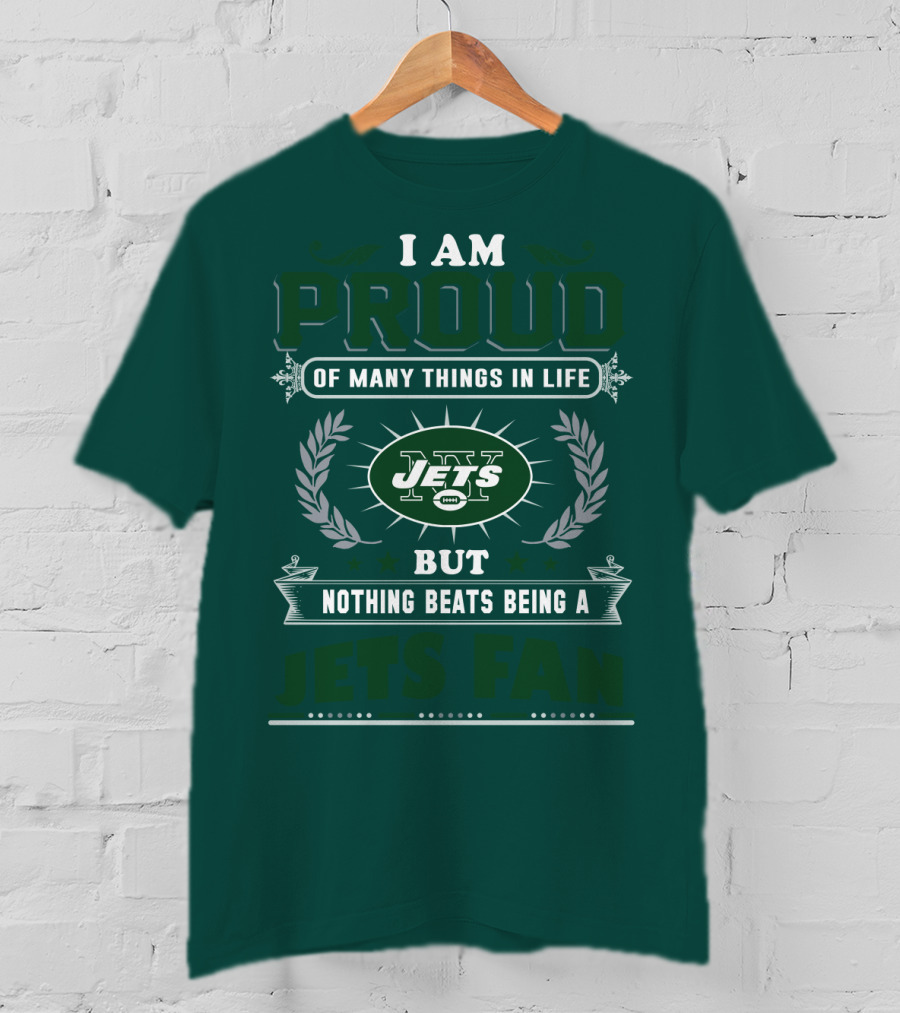 I Am Proud Of Many Things In Life But Nothing Beats Being A New York Jets Fan T-Shirt
