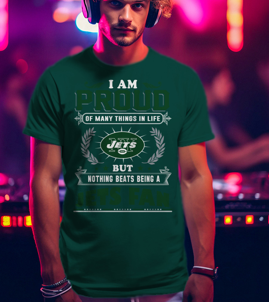 I Am Proud Of Many Things In Life But Nothing Beats Being A New York Jets Fan T-Shirt