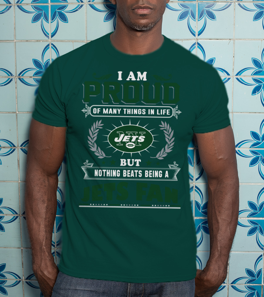 I Am Proud Of Many Things In Life But Nothing Beats Being A New York Jets Fan T-Shirt